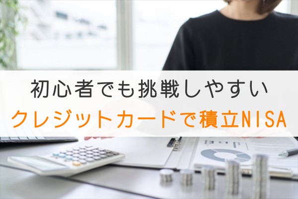 クレジットカードで積立NISAを始めるメリットやデメリットについて