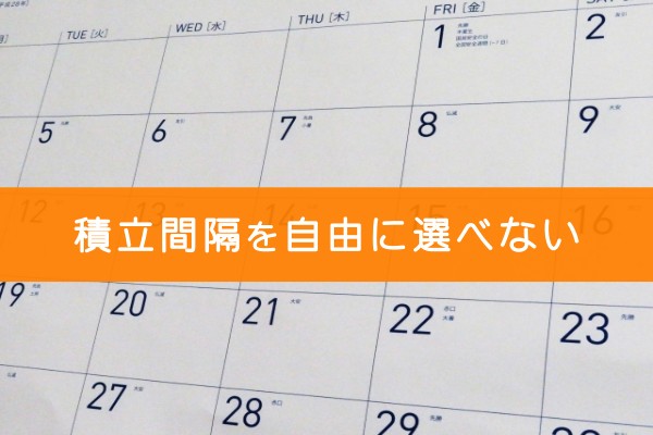 積立間隔を自由に選べない