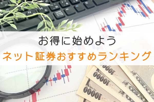 ネット証券おすすめランキング！キャンペーンを利用してお得に始めよう